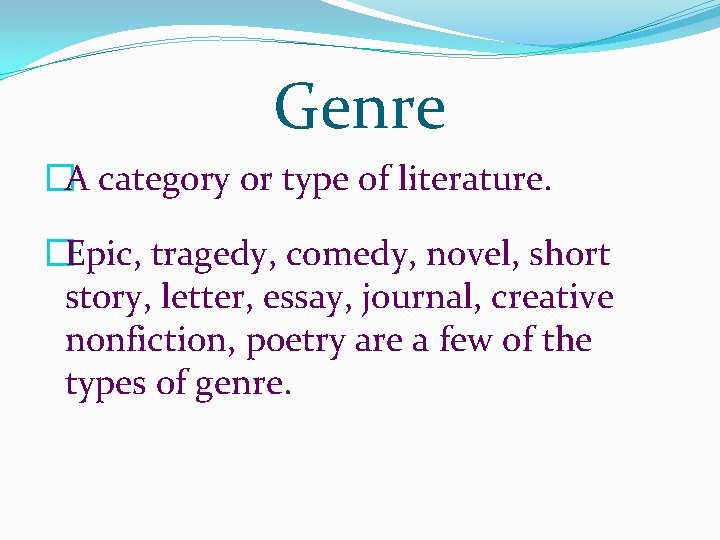 Genre �A category or type of literature. �Epic, tragedy, comedy, novel, short story, letter, Genre �A category or type of literature. �Epic, tragedy, comedy, novel, short story, letter,