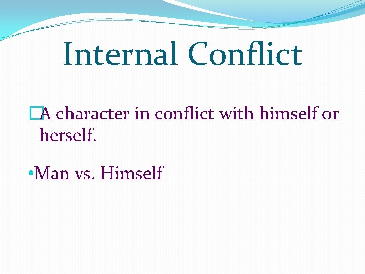 Internal Conflict �A character in conflict with himself or herself. • Man vs. Himself Internal Conflict �A character in conflict with himself or herself. • Man vs. Himself