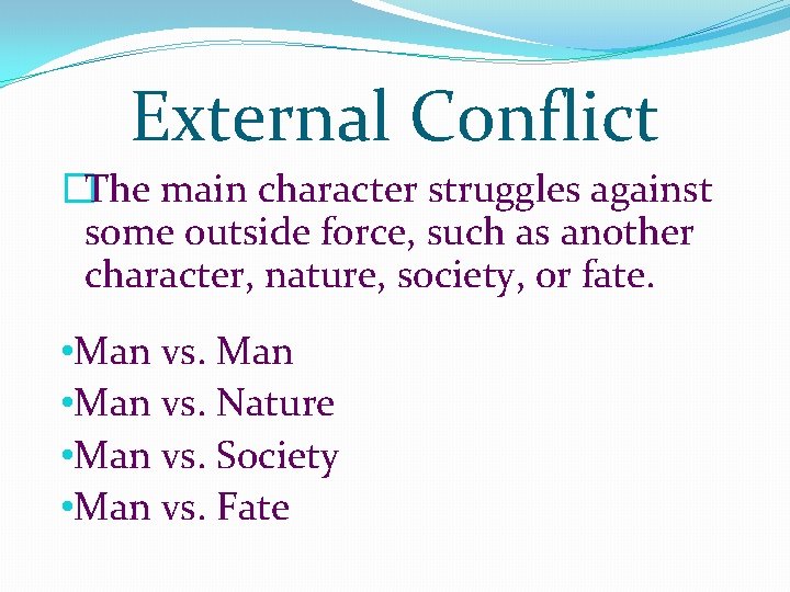 External Conflict �The main character struggles against some outside force, such as another character, External Conflict �The main character struggles against some outside force, such as another character,