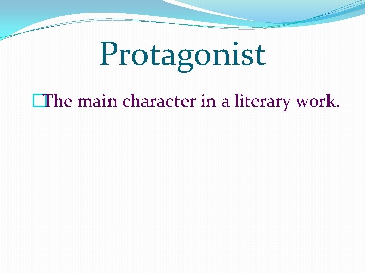 Protagonist �The main character in a literary work. Protagonist �The main character in a literary work.