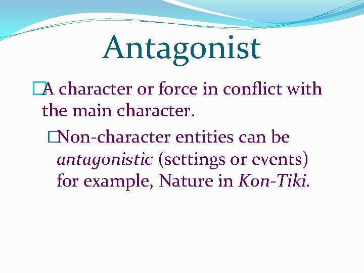 Antagonist �A character or force in conflict with the main character. �Non-character entities can Antagonist �A character or force in conflict with the main character. �Non-character entities can
