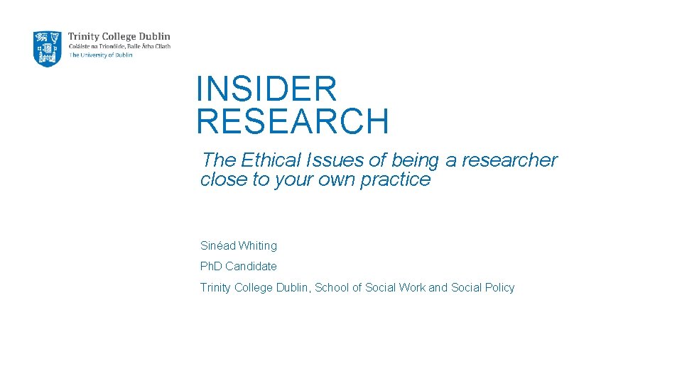 INSIDER RESEARCH The Ethical Issues of being a researcher close to your own practice