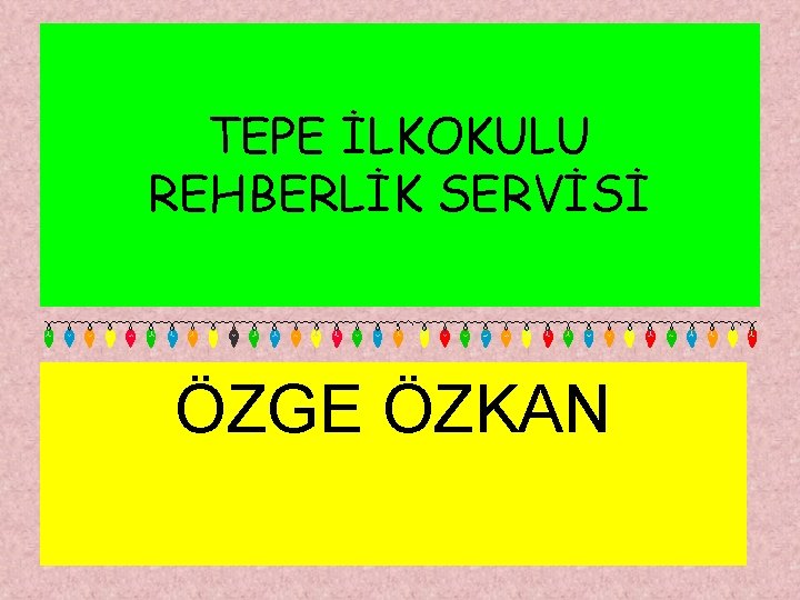 TEPE İLKOKULU REHBERLİK SERVİSİ ÖZGE ÖZKAN 