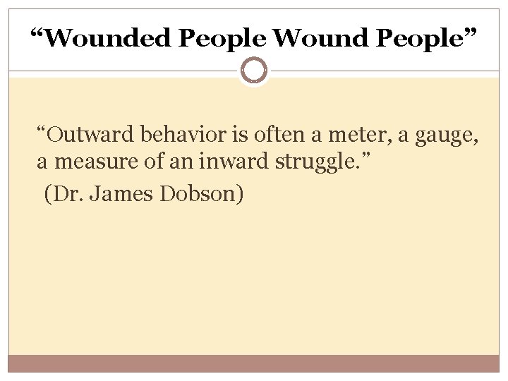 “Wounded People Wound People” “Outward behavior is often a meter, a gauge, a measure