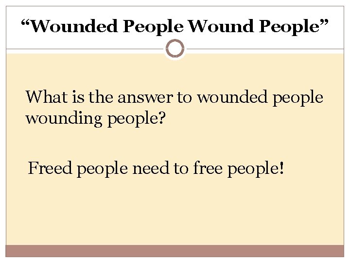 “Wounded People Wound People” What is the answer to wounded people wounding people? Freed