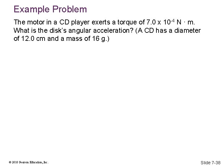 Example Problem The motor in a CD player exerts a torque of 7. 0