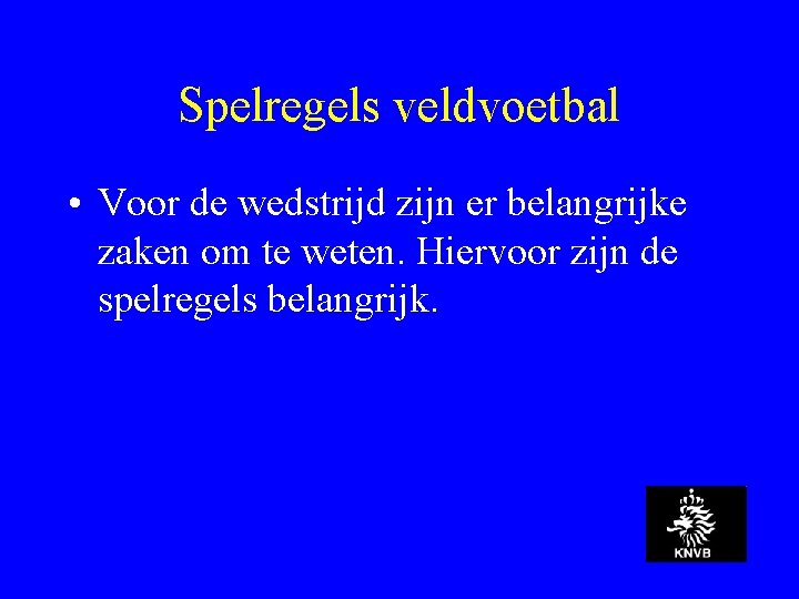 Spelregels veldvoetbal • Voor de wedstrijd zijn er belangrijke zaken om te weten. Hiervoor