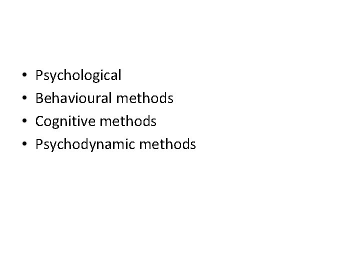 • • Psychological Behavioural methods Cognitive methods Psychodynamic methods • • Psychological Behavioural methods Cognitive methods Psychodynamic methods