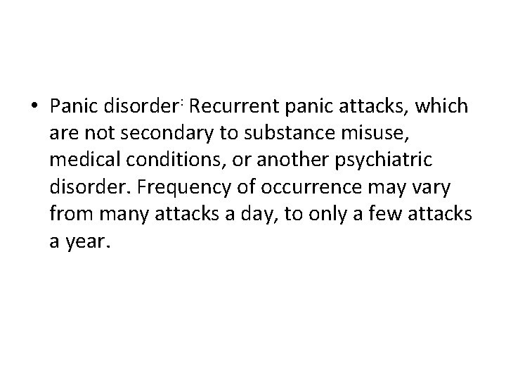 • Panic disorder: Recurrent panic attacks, which are not secondary to substance misuse, • Panic disorder: Recurrent panic attacks, which are not secondary to substance misuse,