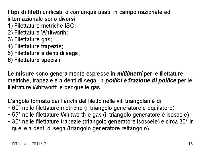 I tipi di filetti unificati, o comunque usati, in campo nazionale ed internazionale sono