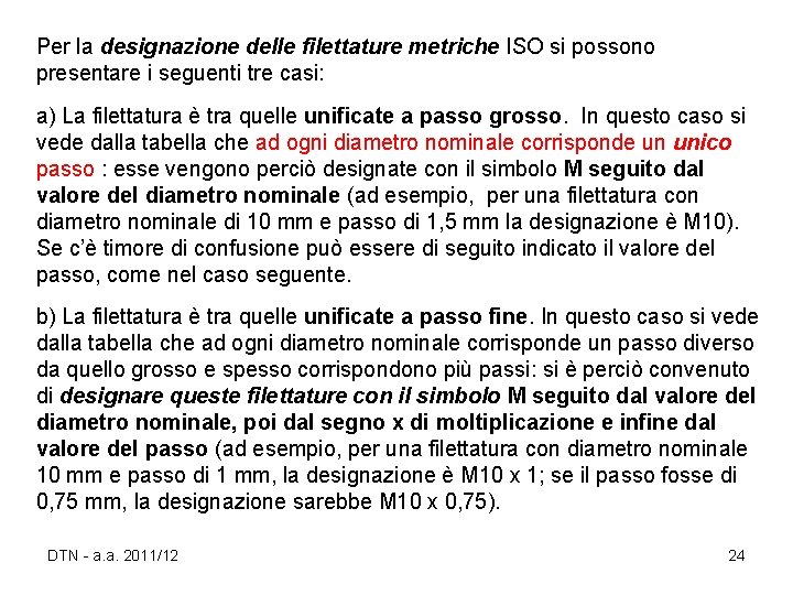 Per la designazione delle filettature metriche ISO si possono presentare i seguenti tre casi: