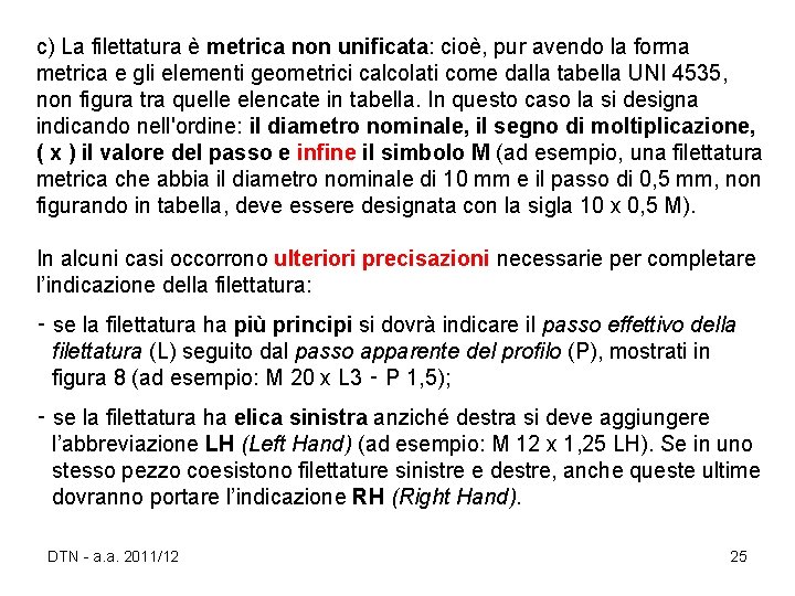 c) La filettatura è metrica non unificata: cioè, pur avendo la forma metrica e