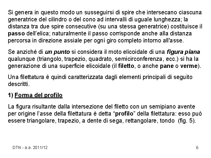 Si genera in questo modo un susseguirsi di spire che intersecano ciascuna generatrice del