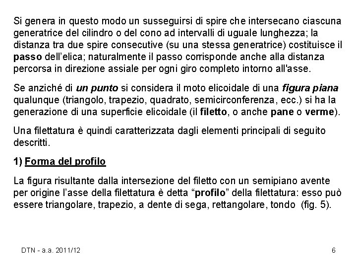 Si genera in questo modo un susseguirsi di spire che intersecano ciascuna generatrice del