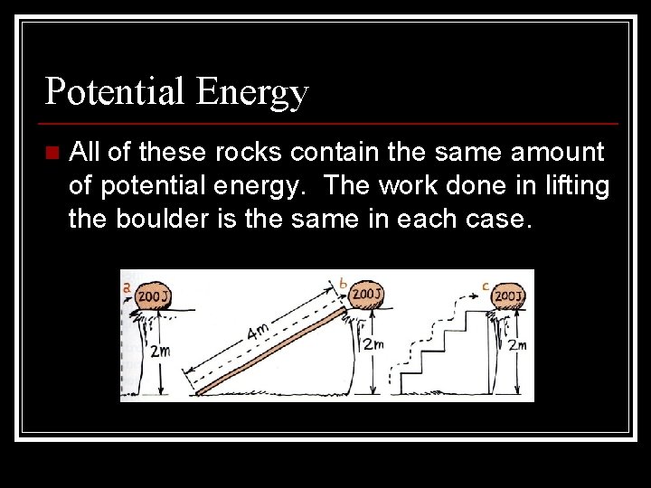 Potential Energy n All of these rocks contain the same amount of potential energy.