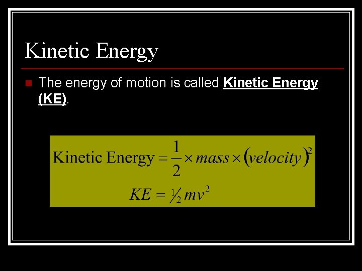 Kinetic Energy n The energy of motion is called Kinetic Energy (KE). 