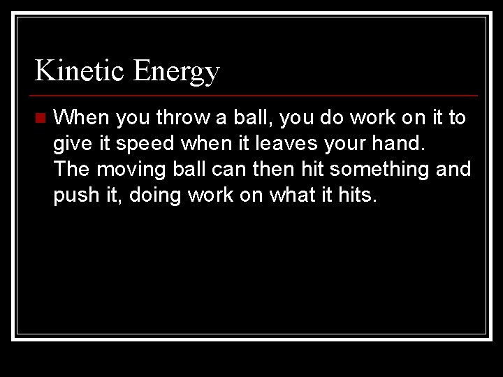 Kinetic Energy n When you throw a ball, you do work on it to