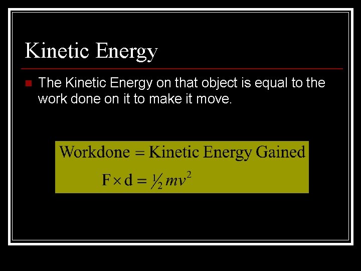 Kinetic Energy n The Kinetic Energy on that object is equal to the work