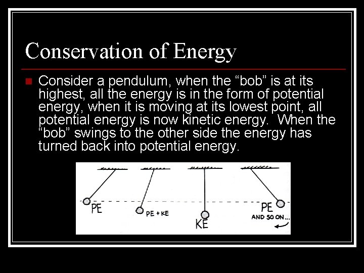 Conservation of Energy n Consider a pendulum, when the “bob” is at its highest,