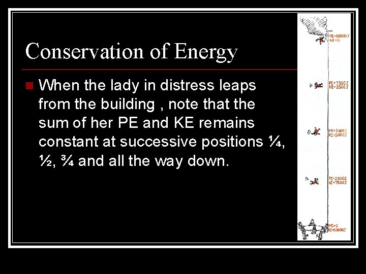 Conservation of Energy n When the lady in distress leaps from the building ,