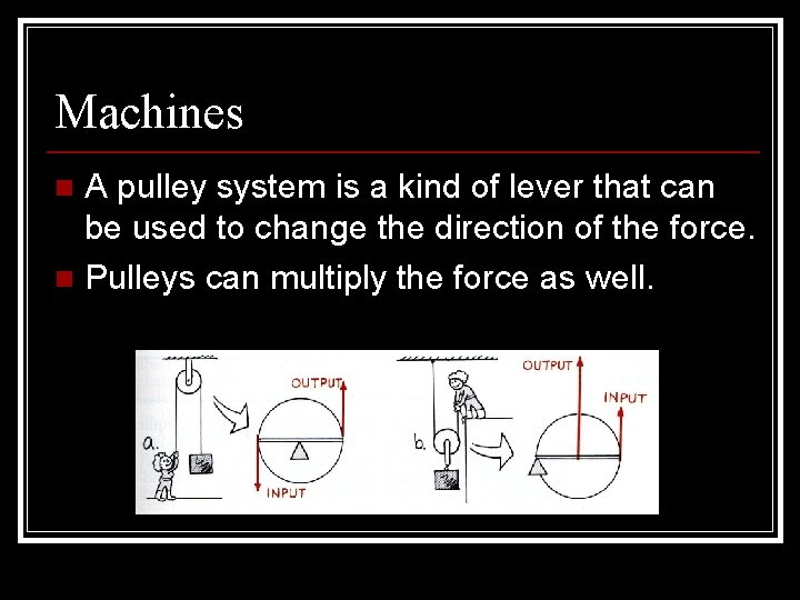 Machines A pulley system is a kind of lever that can be used to