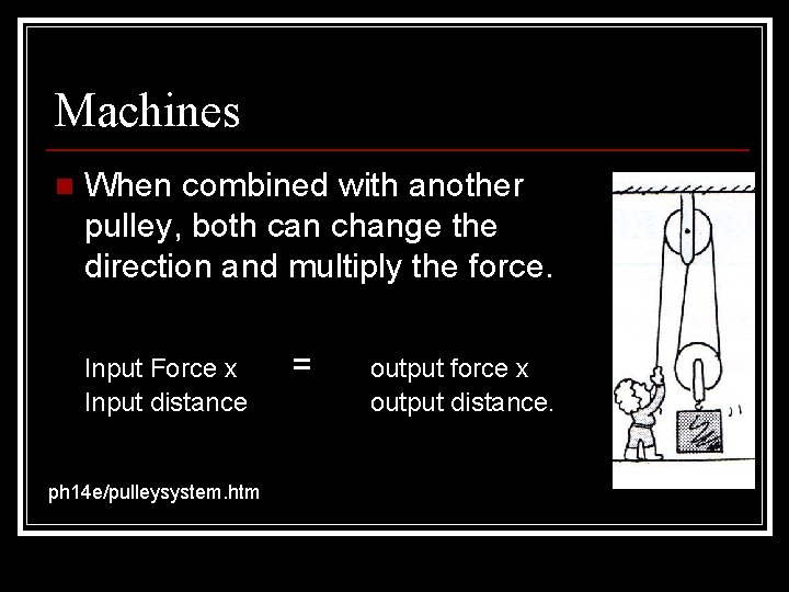Machines n When combined with another pulley, both can change the direction and multiply
