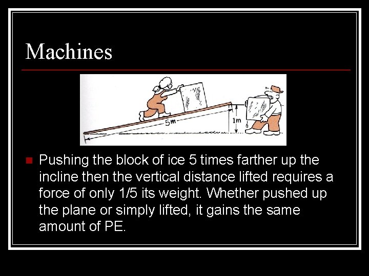 Machines n Pushing the block of ice 5 times farther up the incline then