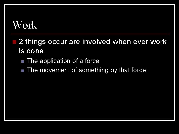 Work n 2 things occur are involved when ever work is done, n n