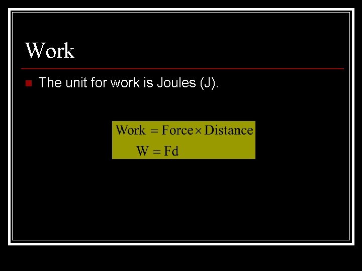 Work n The unit for work is Joules (J). 