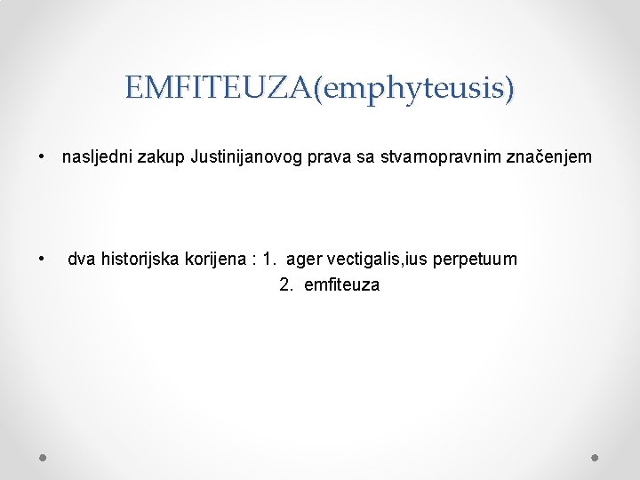 EMFITEUZA(emphyteusis) • nasljedni zakup Justinijanovog prava sa stvarnopravnim značenjem • dva historijska korijena : EMFITEUZA(emphyteusis) • nasljedni zakup Justinijanovog prava sa stvarnopravnim značenjem • dva historijska korijena :