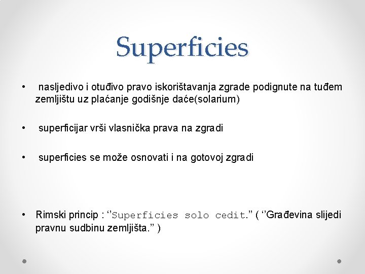 Superficies • nasljedivo i otuđivo pravo iskorištavanja zgrade podignute na tuđem zemljištu uz plaćanje Superficies • nasljedivo i otuđivo pravo iskorištavanja zgrade podignute na tuđem zemljištu uz plaćanje