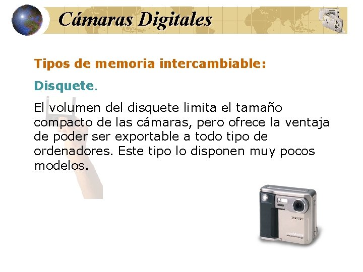 Cámaras Digitales Tipos de memoria intercambiable: Disquete. El volumen del disquete limita el tamaño