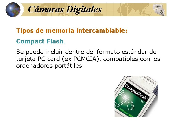 Cámaras Digitales Tipos de memoria intercambiable: Compact Flash. Se puede incluir dentro del formato