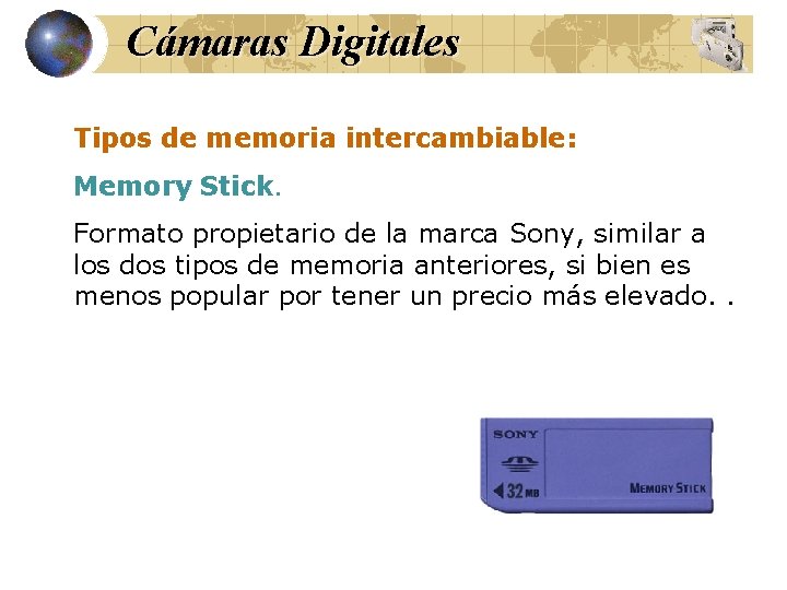 Cámaras Digitales Tipos de memoria intercambiable: Memory Stick. Formato propietario de la marca Sony,