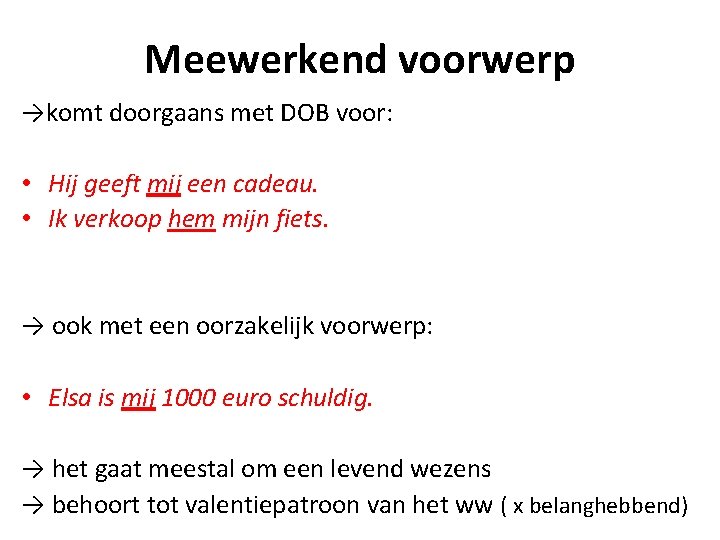 Meewerkend voorwerp →komt doorgaans met DOB voor: • Hij geeft mij een cadeau. •