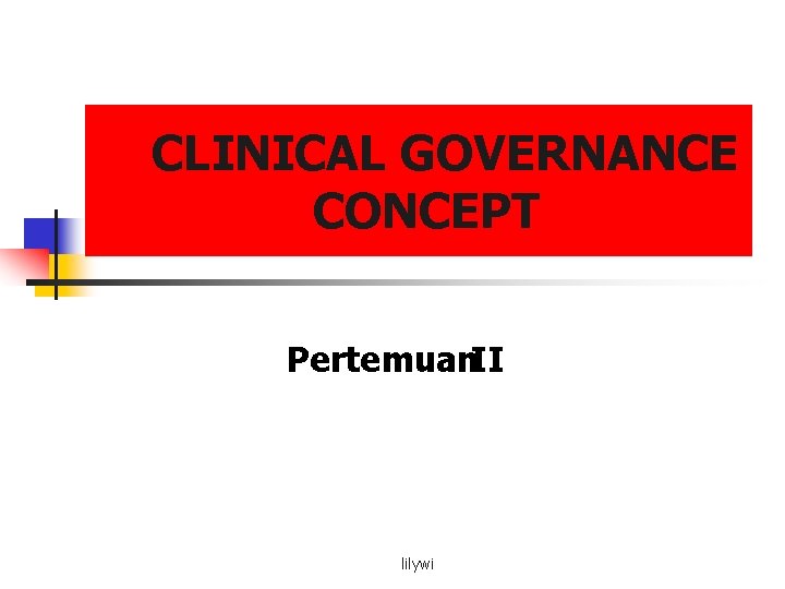 CLINICAL GOVERNANCE CONCEPT Pertemuan. II lilywi 
