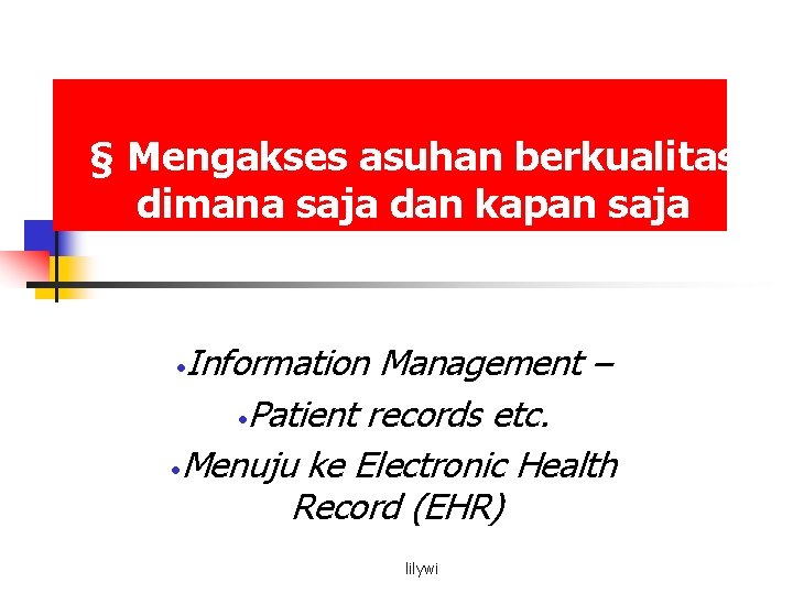 § Mengakses asuhan berkualitas, dimana saja dan kapan saja Information Management – Patient records