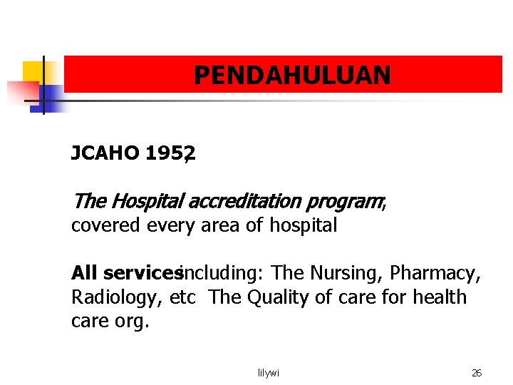 PENDAHULUAN JCAHO 1952 , The Hospital accreditation program; covered every area of hospital All
