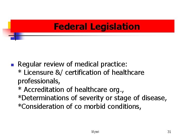 Federal Legislation n Regular review of medical practice: * Licensure &/ certification of healthcare
