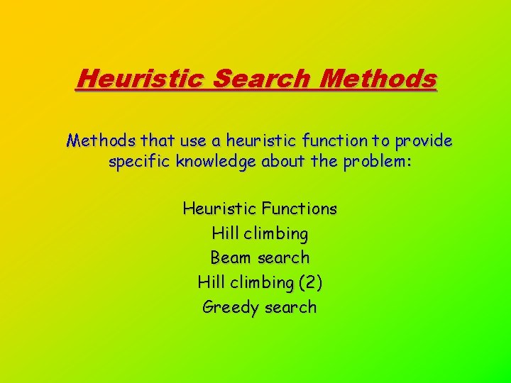 Heuristic Search Methods that use a heuristic function to provide specific knowledge about the