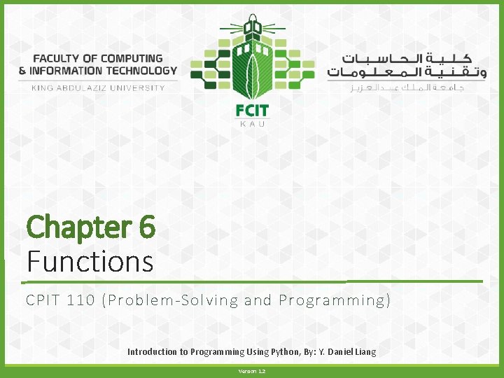 Chapter 6 Functions CPIT 110 (Problem-Solving and Programming) Introduction to Programming Using Python, By: