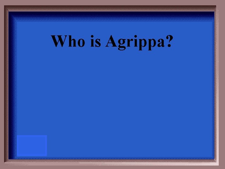 Who is Agrippa? 