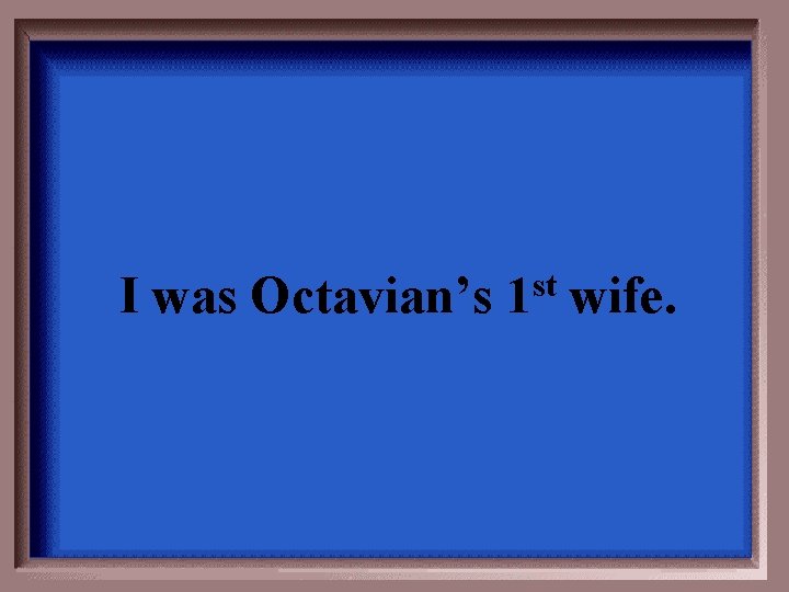 st I was Octavian’s 1 wife. 