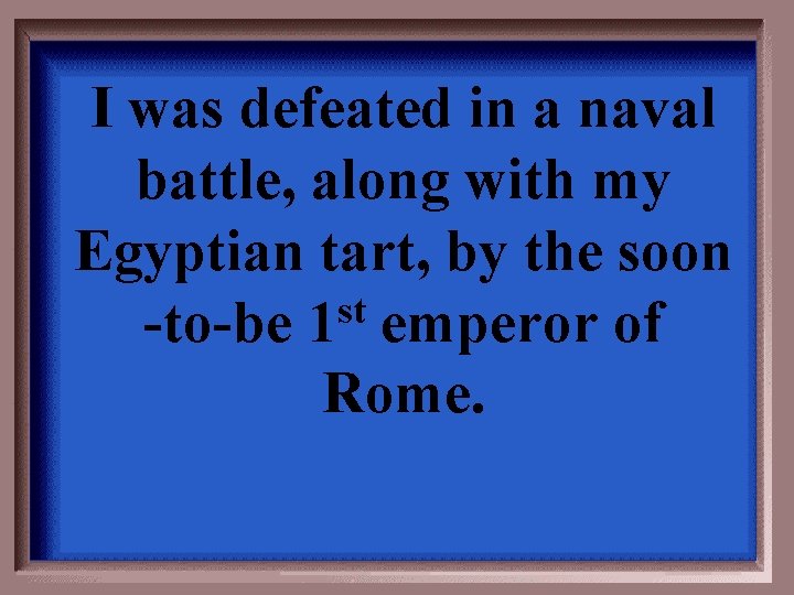 I was defeated in a naval battle, along with my Egyptian tart, by the