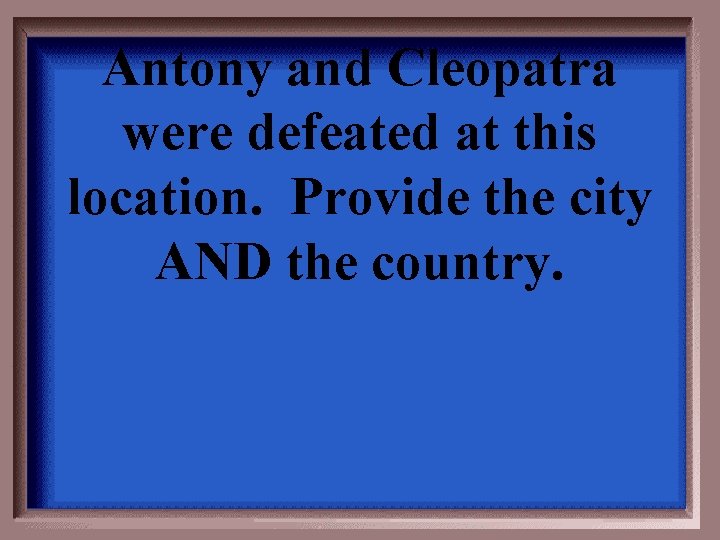 Antony and Cleopatra were defeated at this location. Provide the city AND the country.