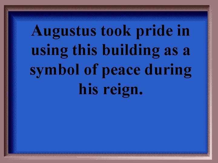 Augustus took pride in using this building as a symbol of peace during his