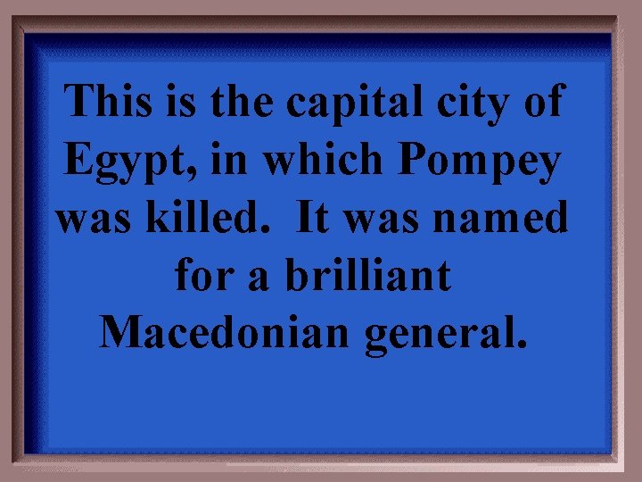 This is the capital city of Egypt, in which Pompey was killed. It was