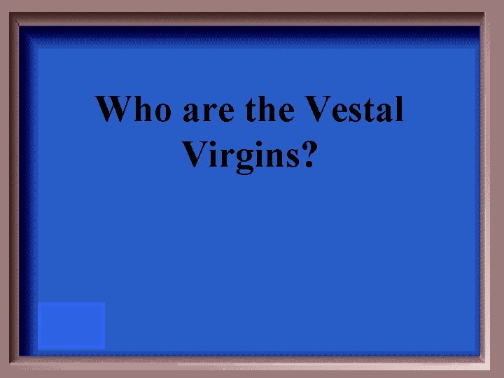 Who are the Vestal Virgins? 