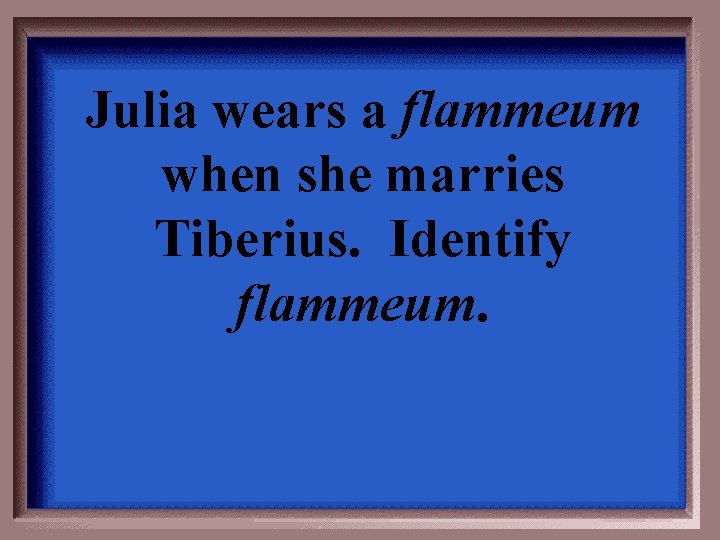 Julia wears a flammeum when she marries Tiberius. Identify flammeum. 