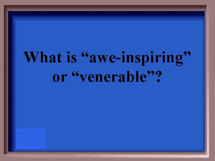 What is “awe-inspiring” or “venerable”? 